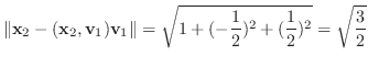 $\displaystyle \Vert{\mathbf x}_{2} - ({\mathbf x}_{2},{\bf v}_{1}){\bf v}_{1}\Vert = \sqrt{1 + (-\frac{1}{2})^2 + (\frac{1}{2})^2} = \sqrt{\frac{3}{2}} $