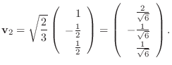 $\displaystyle {\bf v}_{2} = \sqrt{\frac{2}{3}}\left(\begin{array}{r}
1\\
-\fra...
...{\sqrt{6}} \\
-\frac{1}{\sqrt{6}} \\
\frac{1}{\sqrt{6}}
\end{array}\right ). $