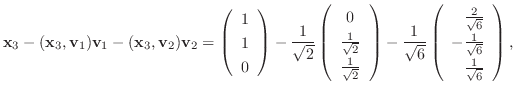 $\displaystyle {\mathbf x}_{3} - ({\mathbf x}_{3},{\bf v}_{1}){\bf v}_{1} - ({\m...
...2}{\sqrt{6}}\\
-\frac{1}{\sqrt{6}}\\
\frac{1}{\sqrt{6}}
\end{array}\right ), $