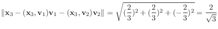 $\displaystyle \Vert{\mathbf x}_{3} - ({\mathbf x}_{3},{\bf v}_{1}){\bf v}_{1} -...
...qrt{(\frac{2}{3})^2 + (\frac{2}{3})^2 + (-\frac{2}{3})^2} = \frac{2}{\sqrt{3}} $