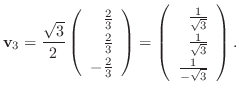 $\displaystyle {\bf v}_{3} = \frac{\sqrt{3}}{2}\left(\begin{array}{r}
\frac{2}{3...
...}{\sqrt{3}}\\
\frac{1}{\sqrt{3}}\\
\frac{1}{-\sqrt{3}}
\end{array}\right ) .
$