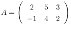 $A = \left ( \begin{array}{ccc}
2&5&3\\
-1&4&2
\end{array}\right ) $