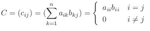 $\displaystyle C = (c_{ij}) = (\sum_{k=1}^{n} a_{ik}b_{kj}) = \left\{\begin{array}{ll}
a_{ii}b_{ii} & i = j\\
0 & i \neq j
\end{array}\right.$