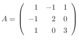 $A = \left(\begin{array}{rrr}
1&-1&1\\
-1&2&0\\
1&0&3
\end{array}\right )$