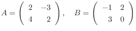 $A = \left(\begin{array}{rr}
2&-3\\
4&2
\end{array}\right),    B = \left(\begin{array}{rr}
-1&2\\
3&0
\end{array}\right ) $