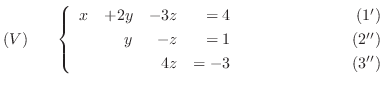 $\displaystyle (V)     \left\{ \begin{array}{rrrrr}
x&+2y&-3z& = 4&    \...
...&                    (3^{\prime\prime})
\end{array}\right. $