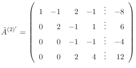 $\displaystyle \tilde{A}^{(2)'} = \left(\begin{array}{rrrrrr}
1 & -1 & 2 & -1 &...
... & 0 & -1 & -1 & \vdots & -4\\
0 & 0 & 2 & 4 &\vdots & 12
\end{array}\right)$