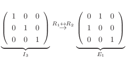 $\displaystyle \underbrace{\left(\begin{array}{rrr}
1&0&0\\
0&1&0\\
0&0&1
\end...
...e{\left(\begin{array}{rrr}
0&1&0\\
1&0&0\\
0&0&1
\end{array}\right)}_{E_{1}} $