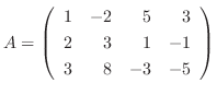 $\displaystyle A = \left(\begin{array}{rrrr}
1&-2&5&3\\
2&3&1&-1\\
3&8&-3&-5
\end{array}\right) $