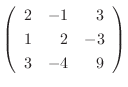 $\left(\begin{array}{rrr}
2&-1&3\\
1&2&-3\\
3&-4&9
\end{array}\right)$