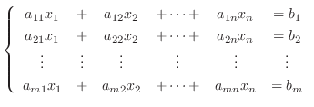 $\displaystyle \left\{\begin{array}{cccccc}
a_{11}x_{1} &+& a_{12}x_{2}&+\cdots+...
...
a_{m1}x_{1} &+& a_{m2}x_{2}&+\cdots+&a_{mn}x_{n}& = b_{m}
\end{array}\right. $