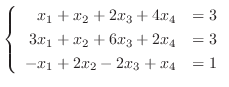 $\displaystyle \left\{\begin{array}{rr}
x_{1}+x_{2}+2x_{3}+4x_{4}& = 3\\
3x_{1}+x_{2}+6x_{3}+2x_{4}& = 3\\
-x_{1}+2x_{2}-2x_{3}+x_{4}& = 1
\end{array}\right. $