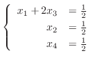 $\displaystyle \left\{\begin{array}{rr}
x_{1} + 2x_{3} & = \frac{1}{2}\\
x_{2} & = \frac{1}{2}\\
x_{4} & = \frac{1}{2}
\end{array}\right. $