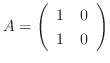 $A = \left(\begin{array}{rr}
1&0\\
1&0
\end{array}\right)$