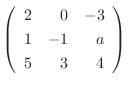 $\left(\begin{array}{rrr}
2&0&-3\\
1&-1&a\\
5&3&4
\end{array}\right)$