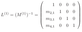 $\displaystyle L^{(1)} = (M^{(1)})^{-1} = \left(\begin{array}{rrrr}
1 & 0 & 0 & ...
...1} & 1 & 0 & 0\\
m_{3,1} & 0 & 1 & 0\\
m_{4,1} & 0 & 0 & 1
\end{array}\right)$