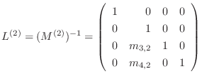 $\displaystyle L^{(2)} = (M^{(2)})^{-1} = \left(\begin{array}{rrrr}
1 & 0 & 0 & ...
...
0 & 1 & 0 & 0\\
0 & m_{3,2} & 1 & 0\\
0 & m_{4,2} & 0 & 1
\end{array}\right)$