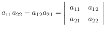 $\displaystyle a_{11}a_{22} - a_{12}a_{21} = \left \vert \begin{array}{lr}
a_{11}&a_{12}\\
a_{21}&a_{22}
\end{array}\right \vert $