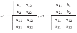 $\displaystyle x_{1} = \frac{\left \vert \begin{array}{lr}
b_{1}&a_{12}\\
b_{2}...
...\vert\begin{array}{lr}
a_{11}&a_{12}\\
a_{21}&a_{22}
\end{array}\right \vert} $