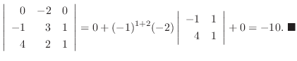 $\displaystyle \left \vert\begin{array}{rrr}
0&-2&0\\
-1&3&1\\
4&2&1
\end{arra...
...rr}
-1&1\\
4&1
\end{array}\right\vert + 0 = -10 .
\ensuremath{ \blacksquare}
$