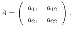 $\displaystyle A = \left(\begin{array}{lr}
a_{11}&a_{12}\\
a_{21}&a_{22}
\end{array}\right) . $