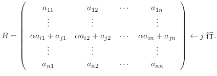 $\displaystyle B = \left(\begin{array}{cccc}
a_{11}&a_{12}&\cdots&a_{1n}\\
\vdo...
...\vdots\\
a_{n1}&a_{n2}&\cdots&a_{nn}
\end{array}\right) \leftarrow j\mbox{s}. $