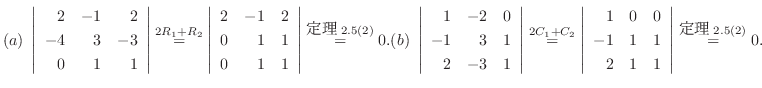 % latex2html id marker 34225
$ (a) \ \left\vert\begin{array}{rrr}
2&-1&2\\
-4&3...
...\
2&1&1
\end{array}\right \vert \stackrel{\mbox{藝}\ref{teiri:2-18}(2)}{=} 0 .$