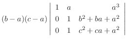 $\displaystyle (b-a)(c-a)\left \vert \begin{array}{rrr}
1&a&a^3\\
0&1&b^2+ba+a^2\\
0&1&c^2+ca+a^2
\end{array}\right \vert$