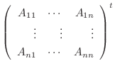 $\left(\begin{array}{rrr}
A_{11}&\cdots&A_{1n}\\
\vdots&\vdots&\vdots\\
A_{n1}&\cdots&A_{nn}
\end{array}\right )^{t}$