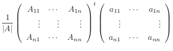 $\displaystyle \frac{1}{\vert A\vert}\left(\begin{array}{rrr}
A_{11}&\cdots&A_{1...
...}& \cdots &a_{1n}\\
\vdots&&\vdots\\
a_{n1}&\cdots&a_{nn}
\end{array}\right )$