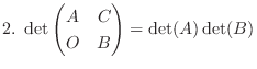 $\displaystyle 2. \det \begin{pmatrix}A & C\ O & B\end{pmatrix} = \det(A)\det(B)$