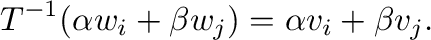 $\displaystyle T^{-1}(\alpha {\bf w}_{i} + \beta {\bf w}_{j}) = \alpha{\bf v}_{i} + \beta{\bf v}_{j}. $