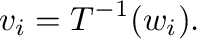 $\displaystyle {\bf v}_{i} = T^{-1}({\bf w}_{i}) . $