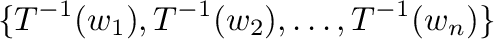 $\displaystyle \{T^{-1}({\bf w}_{1}),T^{-1}({\bf w}_{2}), \ldots , T^{-1}({\bf w}_{n})\} $