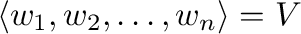 $\langle{\bf w}_{1},{\bf w}_{2},\ldots,{\bf w}_{n}\rangle = V$