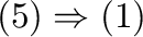 $(5) \Rightarrow (1)$
