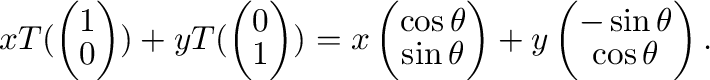 $\displaystyle xT(\left(\begin{array}{c}
1\\
0
\end{array}\right) ) + y T(\left...
...) + y \left(\begin{array}{c}
-\sin{\theta}\\
\cos{\theta}
\end{array}\right) .$