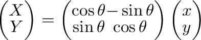 $\displaystyle \left(\begin{array}{c}
X\\
Y
\end{array}\right) = \left(\begin{a...
...os{\theta}
\end{array}\right) \left(\begin{array}{c}
x\\
y
\end{array}\right) $