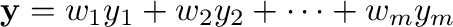 $\displaystyle {\mathbf y} = {\bf w}_{1}y_{1} + {\bf w}_{2}y_{2} + \cdots + {\bf w}_{m}y_{m} $