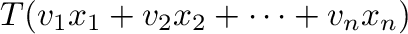 $\displaystyle T({\bf v}_{1}x_{1} + {\bf v}_{2}x_{2} + \cdots + {\bf v}_{n}x_{n})$