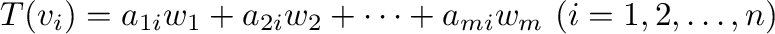 $\displaystyle T({\bf v}_{i}) = a_{1i}{\bf w}_{1} + a_{2i}{\bf w}_{2} + \cdots + a_{mi}{\bf w}_{m} \ (i = 1,2,\ldots,n)$