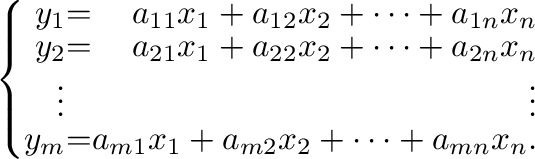 $\displaystyle \left \{ \begin{array}{rrr}
y_{1}& =& a_{11}x_{1} + a_{12}x_{2} +...
...{m}& =& a_{m1}x_{1} + a_{m2}x_{2} + \cdots + a_{mn}x_{n} .
\end{array}\right . $