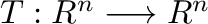 $T: { R}^{n} \longrightarrow { R}^{n}$