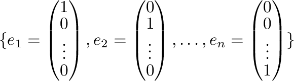 $\displaystyle \{{\bf e}_{1} = \left(\begin{array}{c}
1\\
0\\
\vdots\\
0
\end...
...\bf e}_{n} = \left(\begin{array}{c}
0\\
0\\
\vdots\\
1
\end{array}\right)\} $