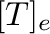 $[T]_{\bf e}$