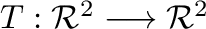 $T : {\mathcal R}^{2} \longrightarrow {\mathcal R}^{2}$