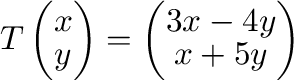 $T\left(\begin{array}{c}
x\\
y
\end{array}\right) = \left(\begin{array}{c}
3x - 4y\\
x + 5y
\end{array}\right)$