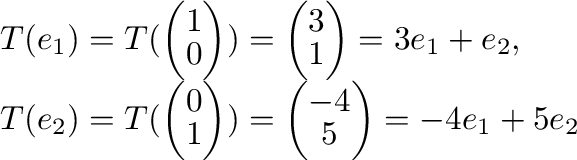 \begin{displaymath}\begin{array}{l}
T({\bf e}_{1}) = T(\left(\begin{array}{c}
1\...
...5
\end{array}\right) = -4{\bf e}_{1} + 5{\bf e}_{2}
\end{array}\end{displaymath}