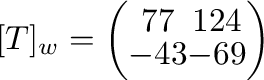 $[T]_{\bf w} = \left(\begin{array}{cc}
77&124\\
-43&-69
\end{array}\right)$