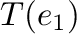 $\displaystyle T({\bf e}_{1})$
